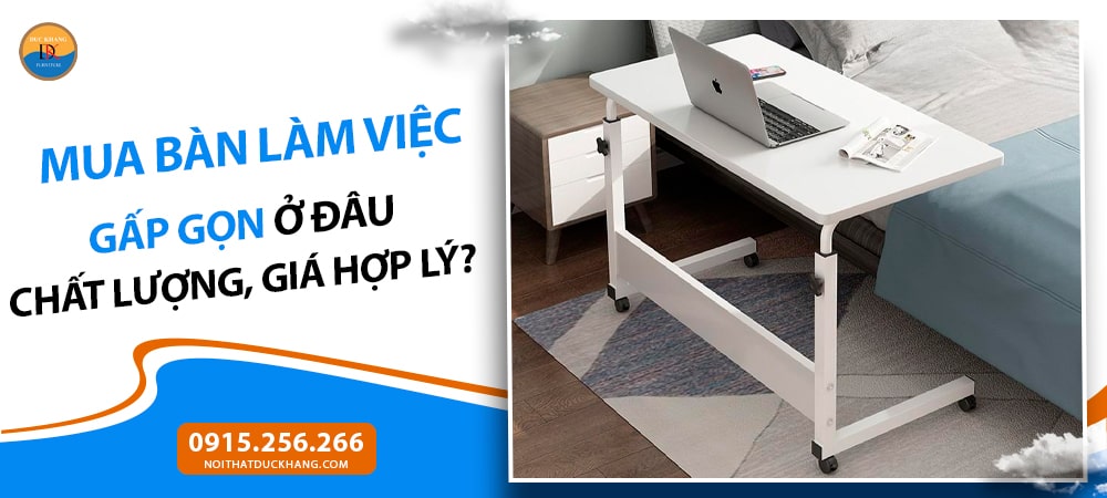 Mua bàn làm việc gấp gọn ở đâu chất lượng, giá hợp lý?