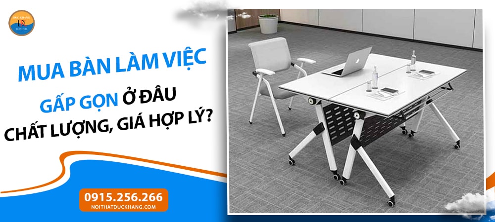 Mua bàn làm việc gấp gọn ở đâu chất lượng, giá hợp lý?