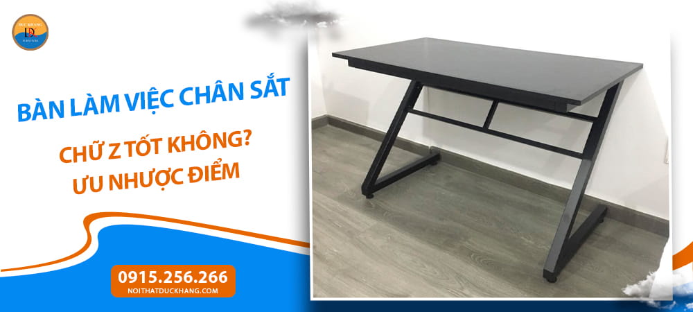 Bàn làm việc chân sắt chữ Z tốt không? Ưu nhược điểm