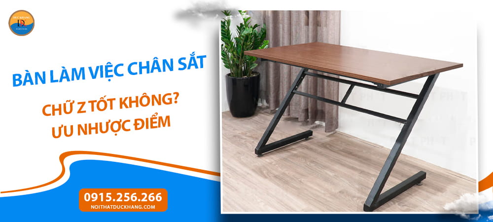 Bàn làm việc chân sắt chữ Z tốt không? Ưu nhược điểm